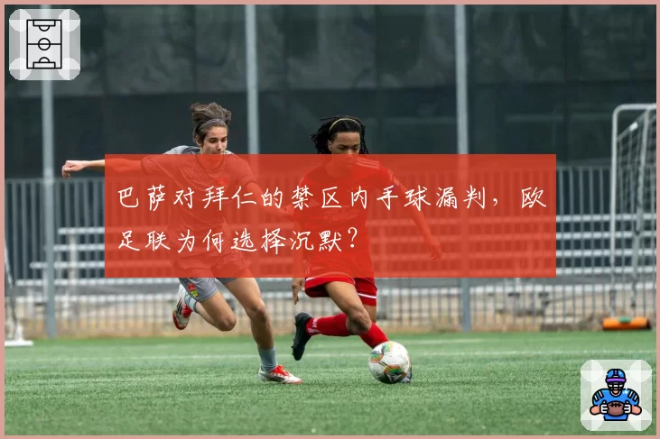 巴萨对拜仁的禁区内手球漏判，欧足联为何选择沉默？