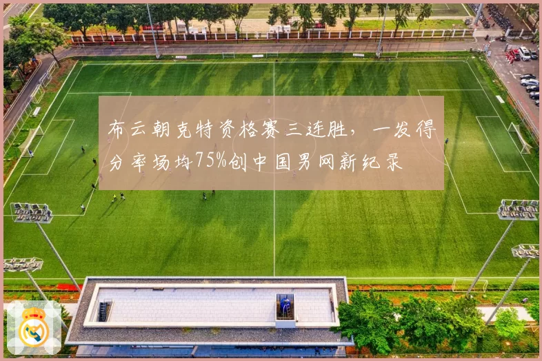 布云朝克特资格赛三连胜,一发得分率场均75%创中国男网新纪录
