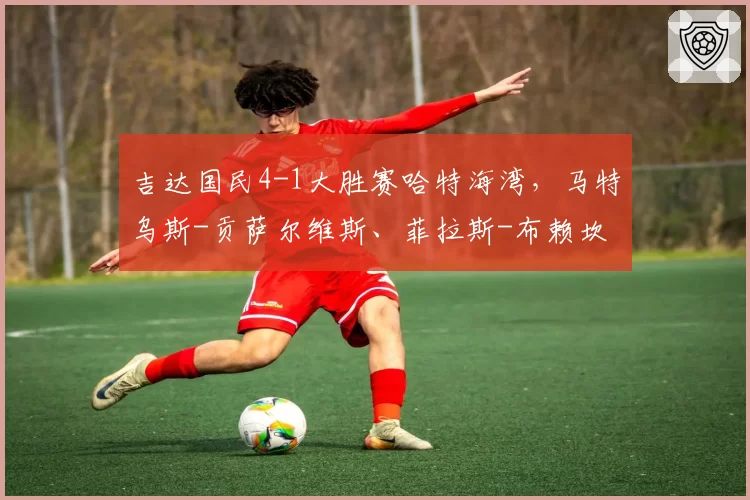 吉达国民4-1大胜赛哈特海湾，马特乌斯-贡萨尔维斯、菲拉斯-布赖坎破门