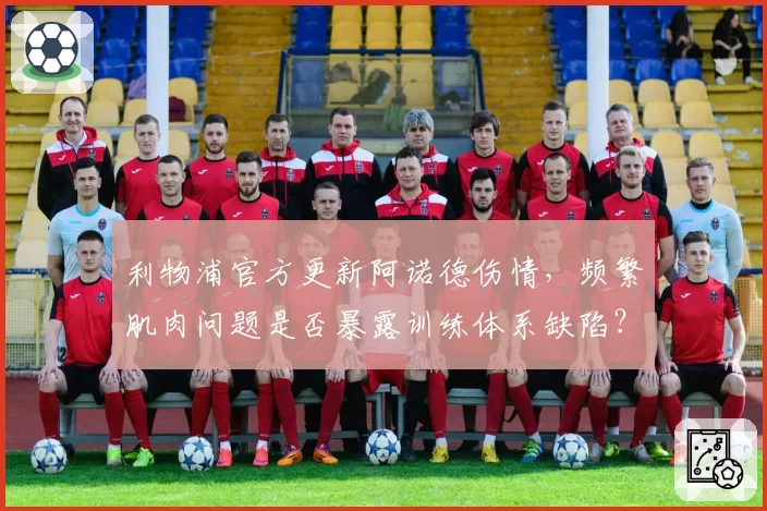 利物浦官方更新阿诺德伤情，频繁肌肉问题是否暴露训练体系缺陷？