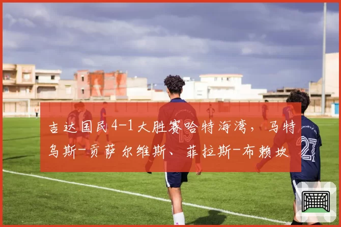 吉达国民4-1大胜赛哈特海湾，马特乌斯-贡萨尔维斯、菲拉斯-布赖坎破门